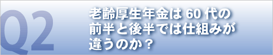 老齢厚生年金は60代の前半と後半では仕組みが違うのか？